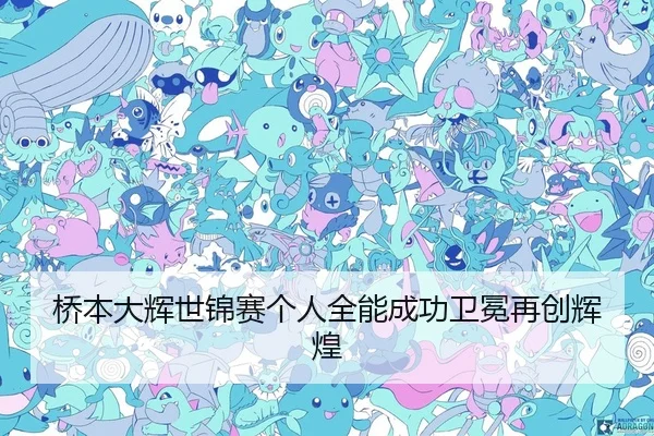 桥本大辉世锦赛个人全能成功卫冕再创辉煌